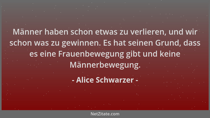 Alice Schwarzer - Männer haben schon etwas zu verlieren, und wir schon was zu gewinnen. Es hat seinen Grund, dass es eine F...