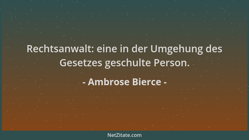 Ambrose Bierce - Rechtsanwalt: eine in der Umgehung des Gesetzes geschulte Person....