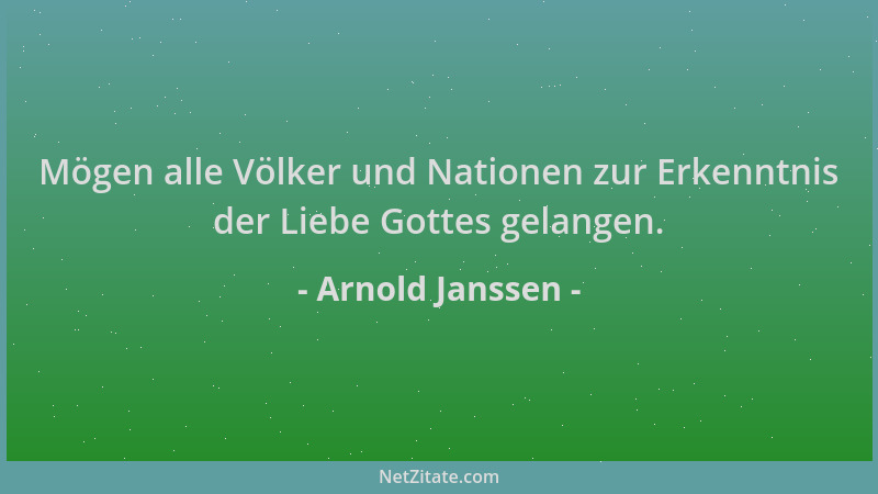 Arnold Janssen - Mögen alle Völker und Nationen zur Erkenntnis der Liebe Gottes gelangen....
