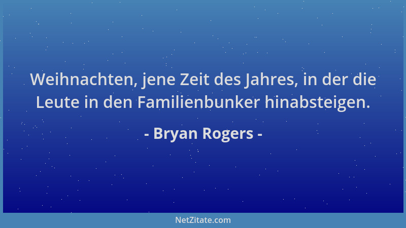 Bryan Rogers - Weihnachten, jene Zeit des Jahres, in der die Leute in den Familienbunker hinabsteigen....