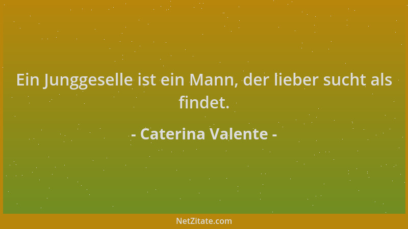 Caterina Valente - Ein Junggeselle ist ein Mann, der lieber sucht als findet....