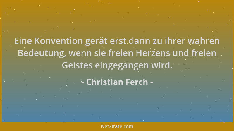 Christian Ferch - Eine Konvention gerät erst dann zu ihrer wahren Bedeutung, wenn sie freien Herzens und freien Geistes ein...