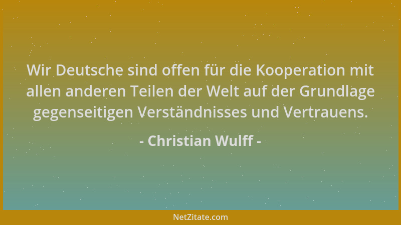 Christian Wulff - Wir Deutsche sind offen für die Kooperation mit allen anderen Teilen der Welt auf der Grundlage gegenseit...