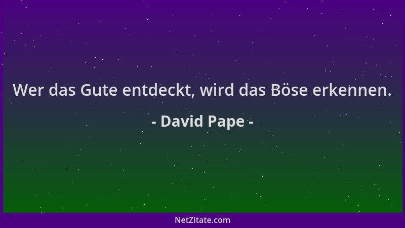 David Pape - Wer das Gute entdeckt, wird das Böse erkennen....