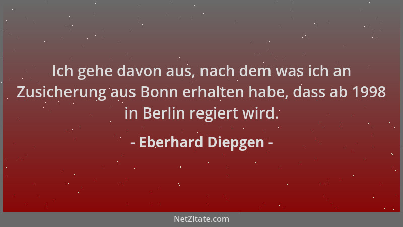 Eberhard Diepgen - Ich gehe davon aus, nach dem was ich an Zusicherung aus Bonn erhalten habe, dass ab 1998 in Berlin regie...