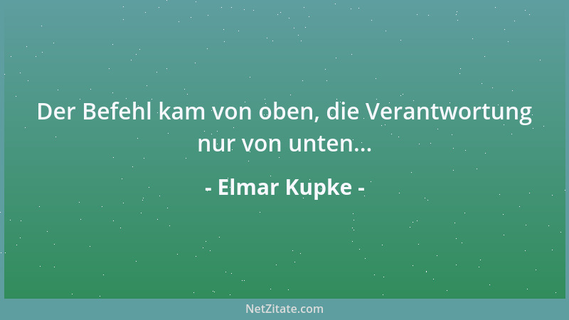 Elmar Kupke - Der Befehl kam von oben, die Verantwortung nur von unten......