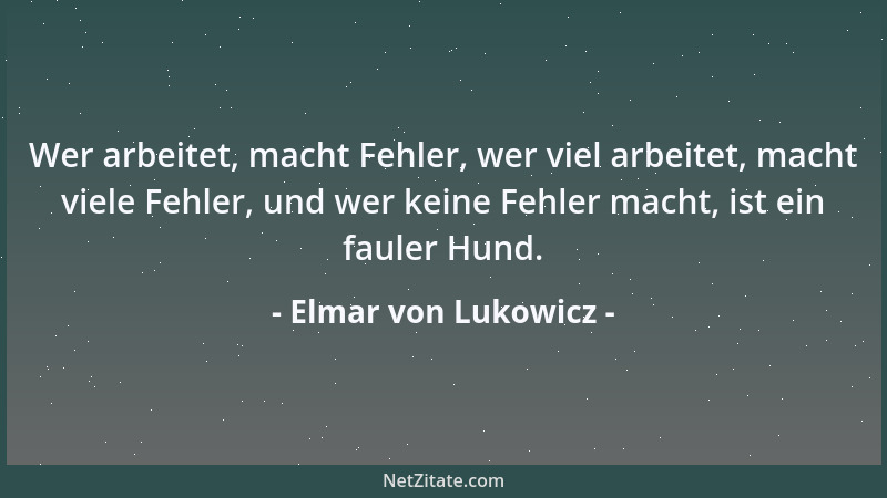Elmar von Lukowicz - Wer arbeitet, macht Fehler, wer viel arbeitet, macht viele Fehler, und wer keine Fehler macht, ist ein...