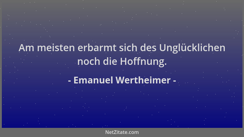 Emanuel Wertheimer - Am meisten erbarmt sich des Unglücklichen noch die Hoffnung....