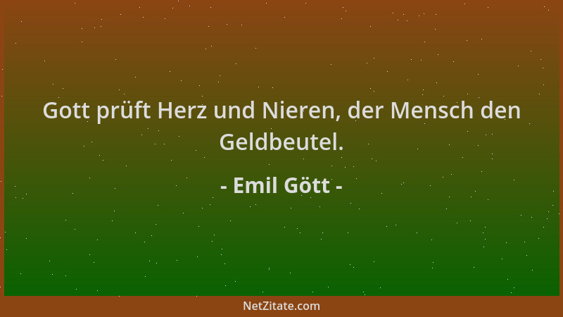 Emil Gött - Gott prüft Herz und Nieren, der Mensch den Geldbeutel....