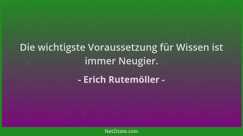Erich Rutemöller - Die wichtigste Voraussetzung für Wissen ist immer Neugier....