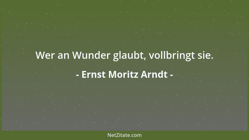 Ernst Moritz Arndt - Vaterland und Freiheit, Dieser Ruf muß bleiben, Wenn lange uns 'rer Gräber Sand Und uns 'ren Staub die W...