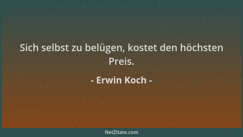 Erwin Koch - Sich selbst zu belügen, kostet den höchsten Preis....