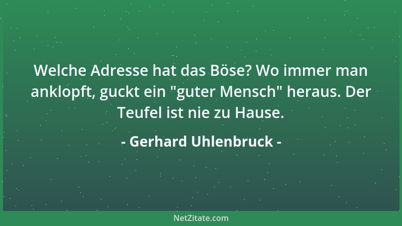 Gerhard Uhlenbruck - Welche Adresse hat das Böse? Wo immer man anklopft, guckt ein  "guter Mensch " heraus. Der Teufel ist ni...