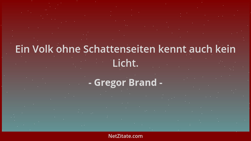 Gregor Brand - Ein Volk ohne Schattenseiten kennt auch kein Licht....