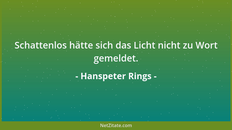Hanspeter Rings - Schattenlos hätte sich das Licht nicht zu Wort gemeldet....
