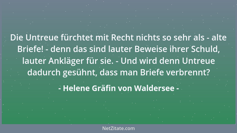 Helene Gräfin von Waldersee - Die Untreue fürchtet mit Recht nichts so sehr als - alte Briefe! - denn das sind lauter Bewei...