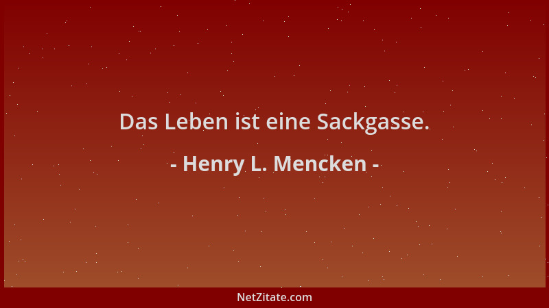 Henry L. Mencken - Das Leben ist eine Sackgasse....