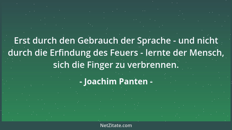 Joachim Panten - Erst durch den Gebrauch der Sprache - und nicht durch die Erfindung des Feuers - lernte der Mensch, sich d...