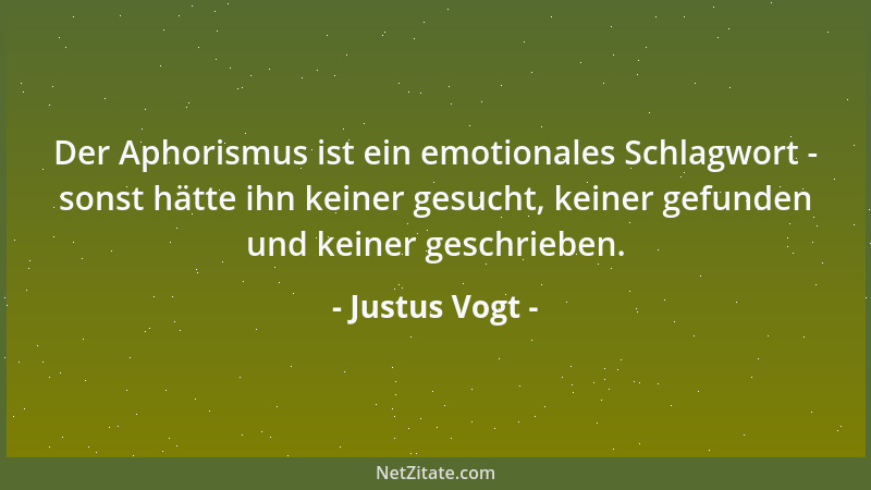 Justus Vogt - Der Aphorismus ist ein emotionales Schlagwort - sonst hätte ihn keiner gesucht, keiner gefunden und keiner ge...