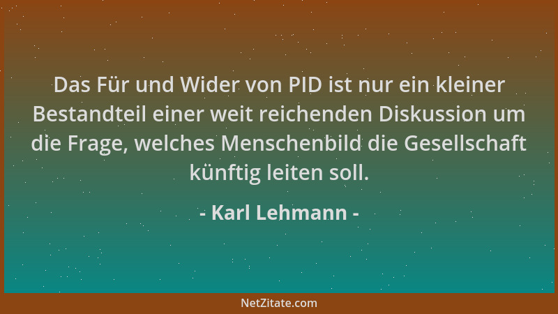 Karl Lehmann - Das Für und Wider von PID ist nur ein kleiner Bestandteil einer weit reichenden Diskussion um die Frage, wel...