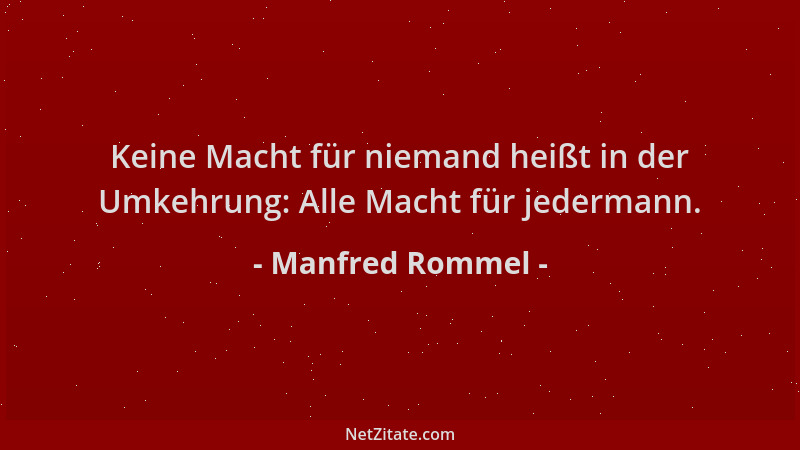 Manfred Rommel - Keine Macht für niemand heißt in der Umkehrung: Alle Macht für jedermann....