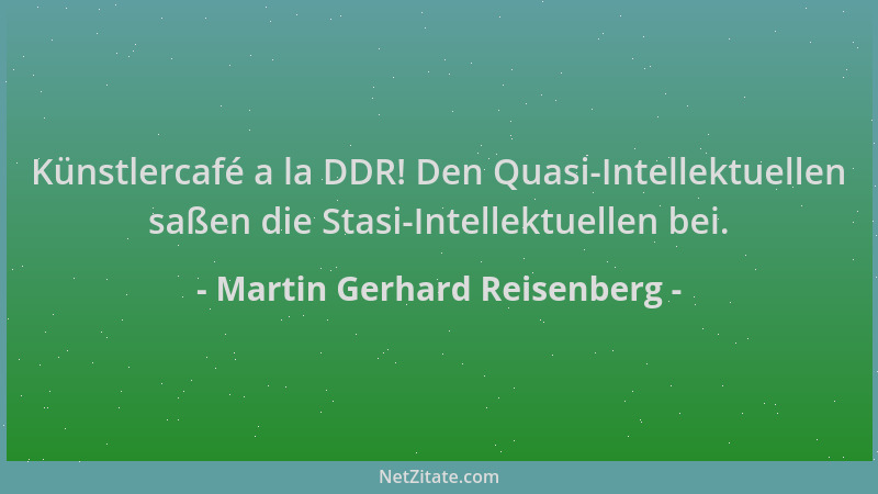 Martin Gerhard Reisenberg - Künstlercafé a la DDR! Den Quasi-Intellektuellen saßen die Stasi-Intellektuellen bei....