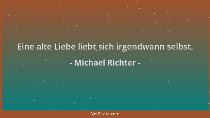 Michael Richter - Eine alte Liebe liebt sich irgendwann selbst....
