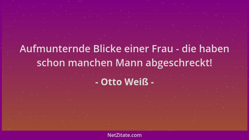 Otto Weiß - Aufmunternde Blicke einer Frau - die haben schon manchen Mann abgeschreckt!...