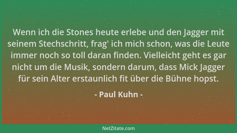 Paul Kuhn - Wenn ich die Stones heute erlebe und den Jagger mit seinem Stechschritt, frag ' ich mich schon, was die Leute im...