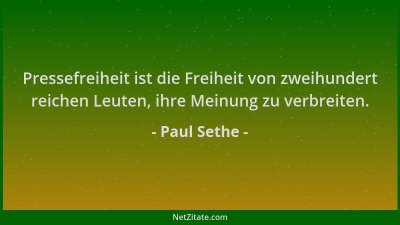 Paul Sethe - Pressefreiheit ist die Freiheit von zweihundert reichen Leuten, ihre Meinung zu verbreiten....