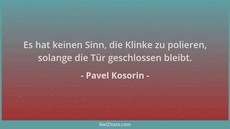 Pavel Kosorin - Es hat keinen Sinn, die Klinke zu polieren, solange die Tür geschlossen bleibt....