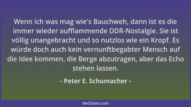 Peter E. Schumacher - Wenn ich was mag wie 's Bauchweh, dann ist es die immer wieder aufflammende DDR-Nostalgie. Sie ist völ...