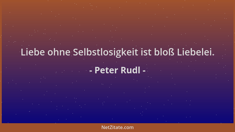 Peter Rudl - Liebe ohne Selbstlosigkeit ist bloß Liebelei....