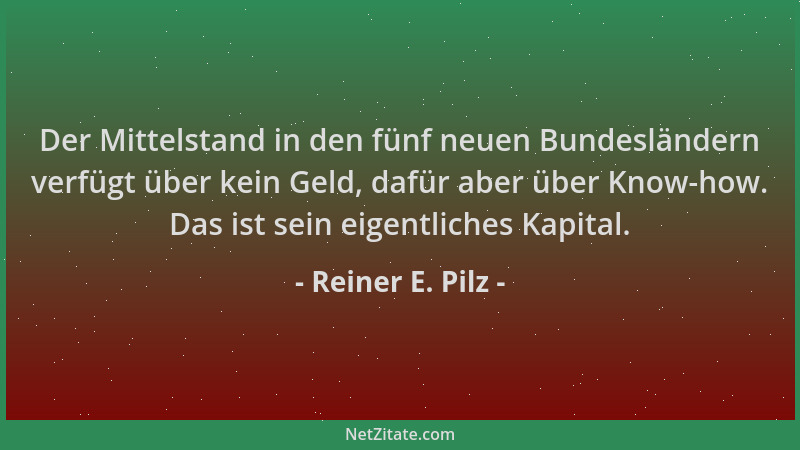 Reiner E. Pilz - Der Mittelstand in den fünf neuen Bundesländern verfügt über kein Geld, dafür aber über Know-how. Das ist...