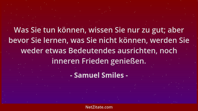 Samuel Smiles - Was Sie tun können, wissen Sie nur zu gut; aber bevor Sie lernen, was Sie nicht können, werden Sie weder et...