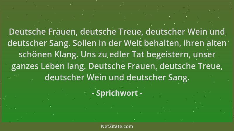 Sprichwort - Deutsche Frauen, deutsche Treue, deutscher Wein und deutscher Sang. Sollen in der Welt behalten, ihren alten s...