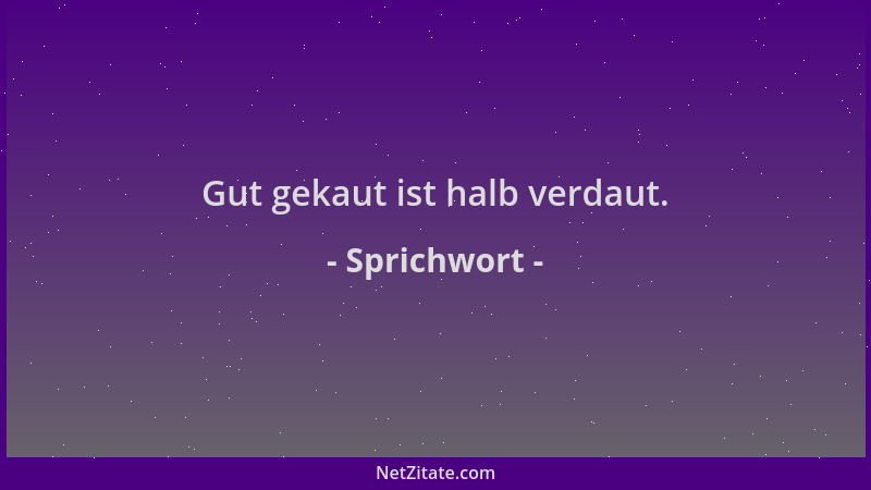 Sprichwort - Gut gekaut ist halb verdaut....