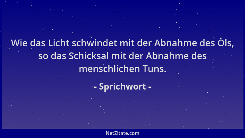 Sprichwort - Wie das Licht schwindet mit der Abnahme des Öls, so das Schicksal mit der Abnahme des menschlichen Tuns....