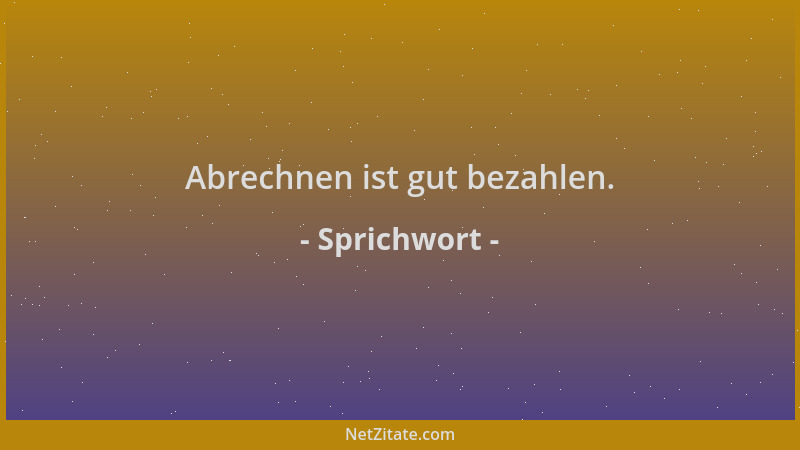 Sprichwort - Abrechnen ist gut bezahlen....