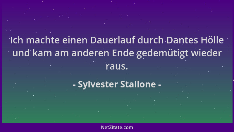 Sylvester Stallone - Ich machte einen Dauerlauf durch Dantes Hölle und kam am anderen Ende gedemütigt wieder raus....