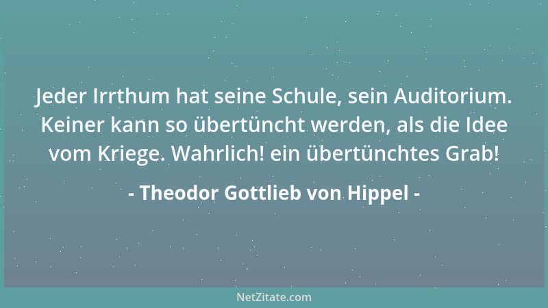 Theodor Gottlieb von Hippel - Jeder Irrthum hat seine Schule, sein Auditorium. Keiner kann so übertüncht werden, als die Id...