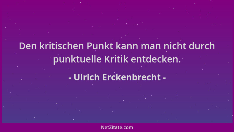 Ulrich Erckenbrecht - Den kritischen Punkt kann man nicht durch punktuelle Kritik entdecken....