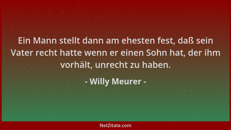 Willy Meurer - Ein Mann stellt dann am ehesten fest, daß sein Vater recht hatte wenn er einen Sohn hat, der ihm vorhält, un...