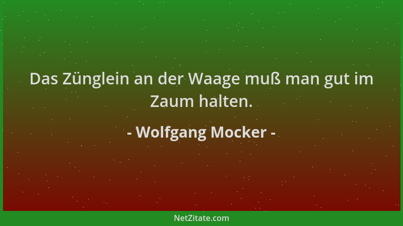 Wolfgang Mocker - Das Zünglein an der Waage muß man gut im Zaum halten....
