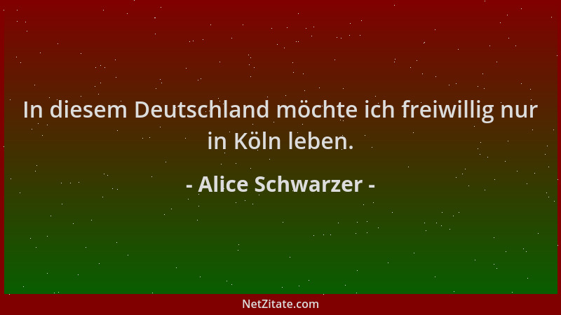 Alice Schwarzer - In diesem Deutschland möchte ich freiwillig nur in Köln leben....
