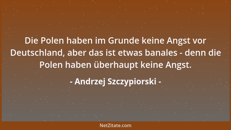 Andrzej Szczypiorski - Die Polen haben im Grunde keine Angst vor Deutschland, aber das ist etwas banales - denn die Polen h...