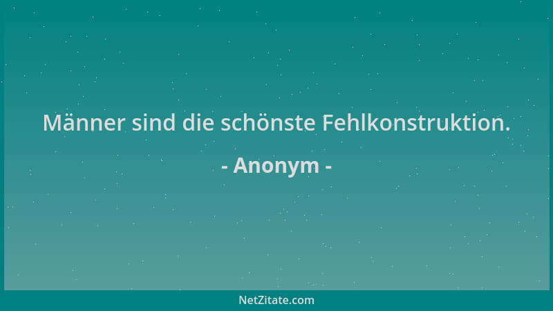 Anonym - Männer sind die schönste Fehlkonstruktion....