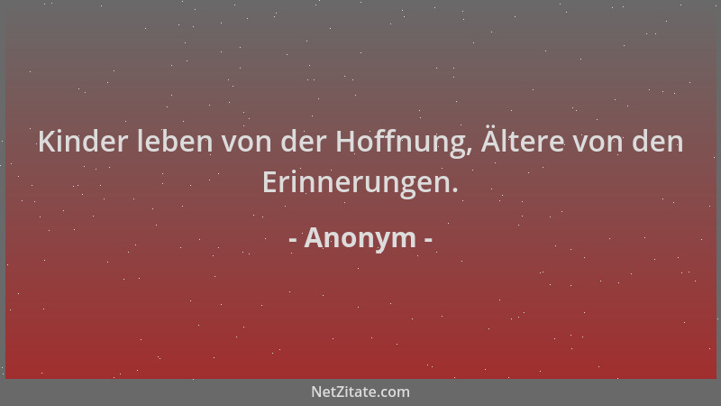 Anonym - Kinder leben von der Hoffnung, Ältere von den Erinnerungen....
