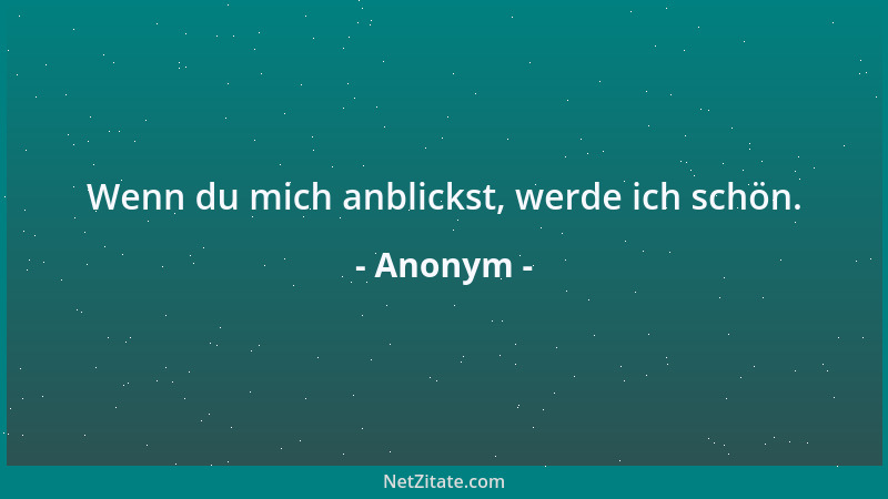Anonym - Wenn du mich anblickst, werde ich schön....