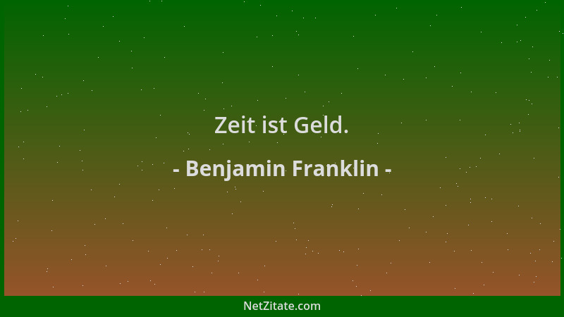 Benjamin Franklin - Zeit ist Geld....